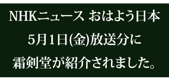 NHKニュース おはよう日本2015年5月1日(金)放送分に霜剣堂が紹介されました。